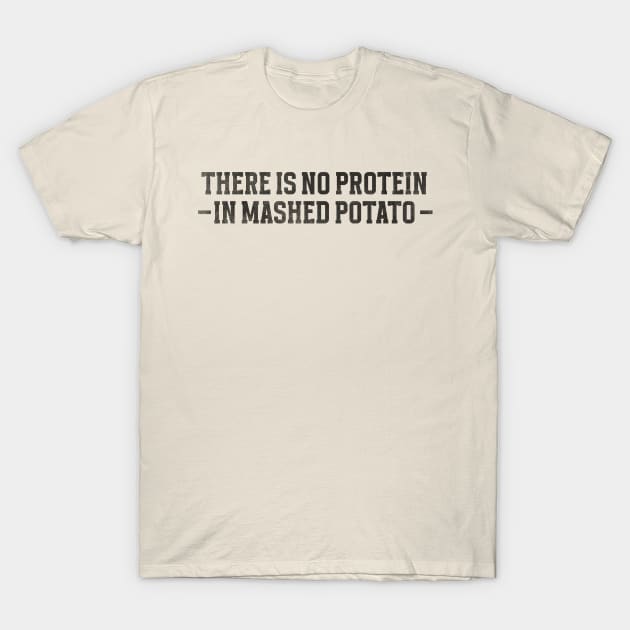 There is no protein in mashed potato, Funny Meme T-Shirt by Justin green